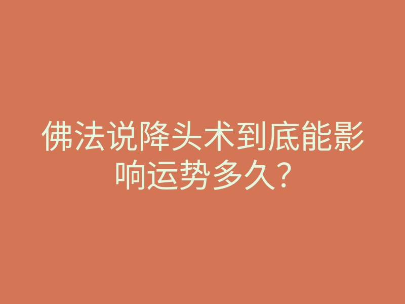 佛法说降头术到底能影响运势多久?