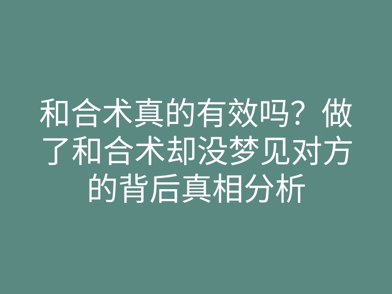 和合术真的有效吗?做了和合术却没梦见对方的背后真相分析