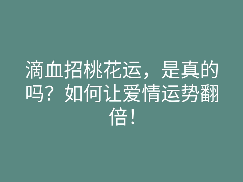 滴血招桃花运,是真的吗?如何让爱情运势翻倍!
