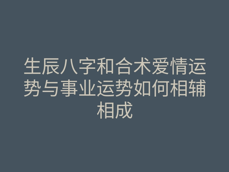 生辰八字和合术爱情运势与事业运势如何相辅相成