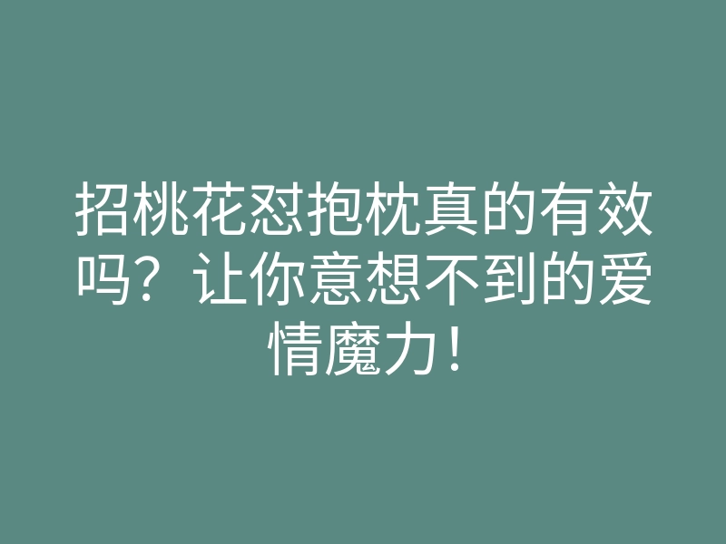 招桃花怼抱枕真的有效吗?让你意想不到的爱情魔力!