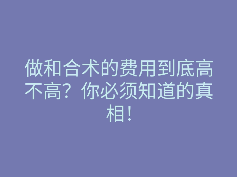 做和合术的费用到底高不高?你必须知道的真相!