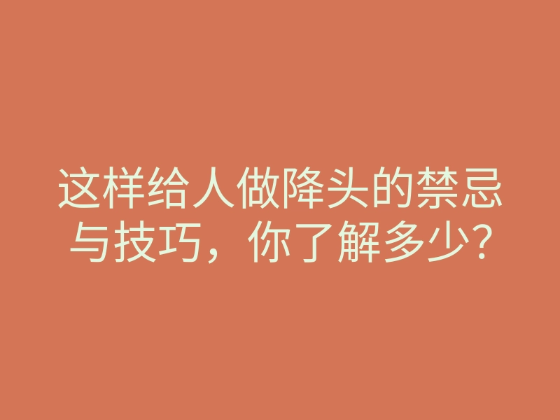 这样给人做降头的禁忌与技巧,你了解多少?