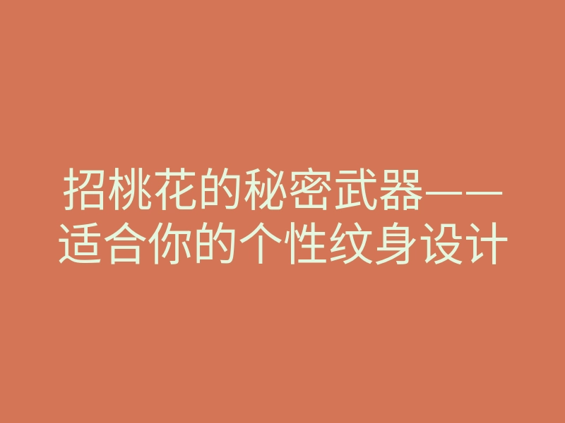招桃花的秘密武器——适合你的个性纹身设计