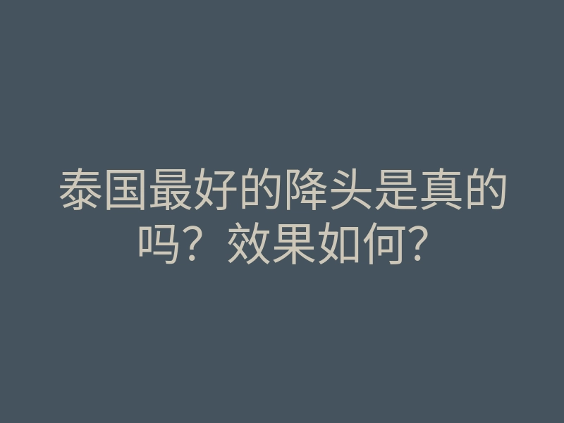 泰国最好的降头是真的吗?效果如何?
