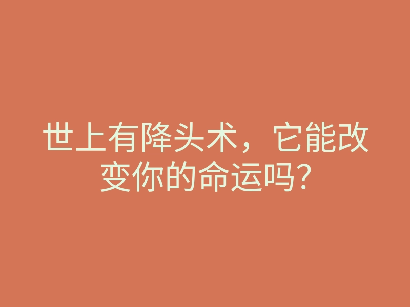 世上有降头术,它能改变你的命运吗?
