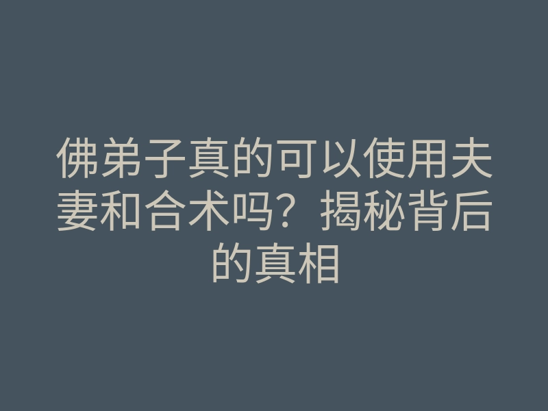 佛弟子真的可以使用夫妻和合术吗?揭秘背后的真相