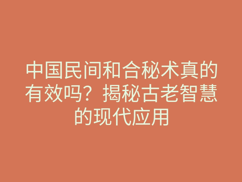 中国民间和合秘术真的有效吗?揭秘古老智慧的现代应用