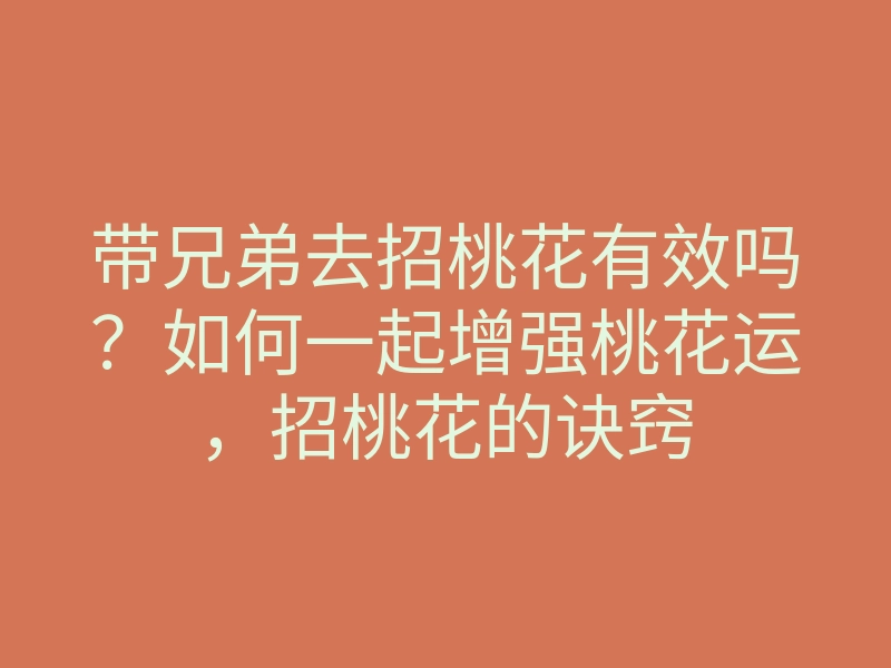 带兄弟去招桃花有效吗？如何一起增强桃花运，招桃花的诀窍