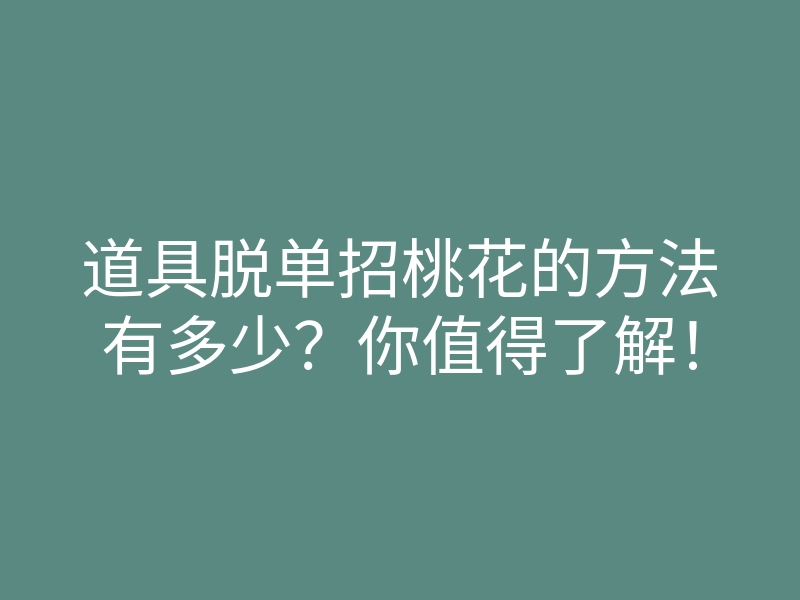 道具脱单招桃花的方法有多少?你值得了解!