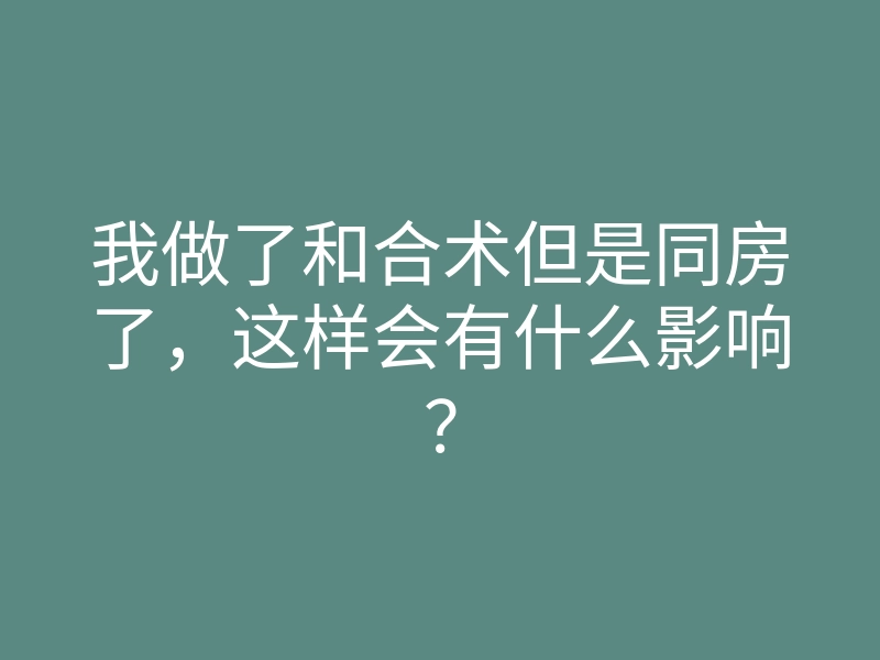 我做了和合术但是同房了，这样会有什么影响？