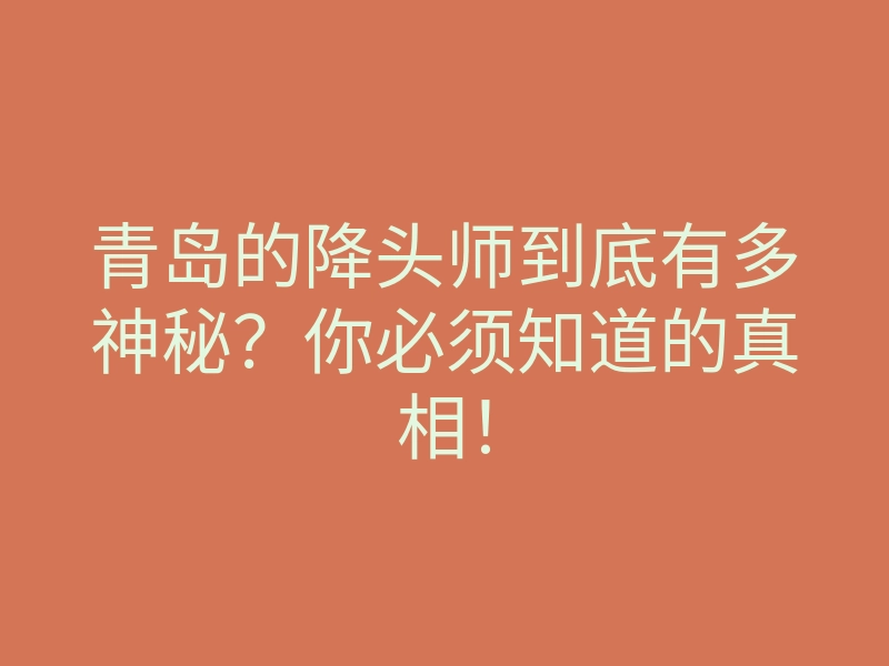 青岛的降头师到底有多神秘?你必须知道的真相!
