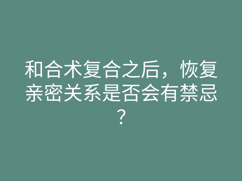 和合术复合之后，恢复亲密关系是否会有禁忌？