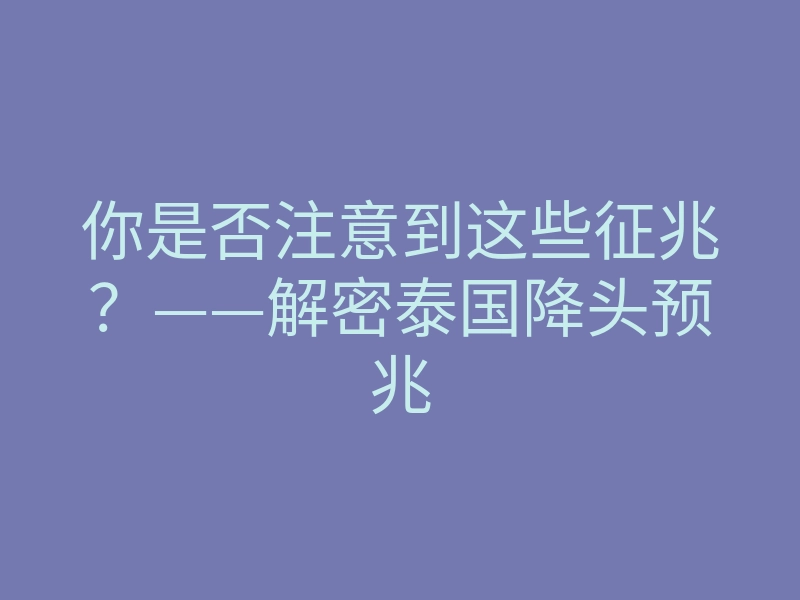 你是否注意到这些征兆?——解密泰国降头预兆