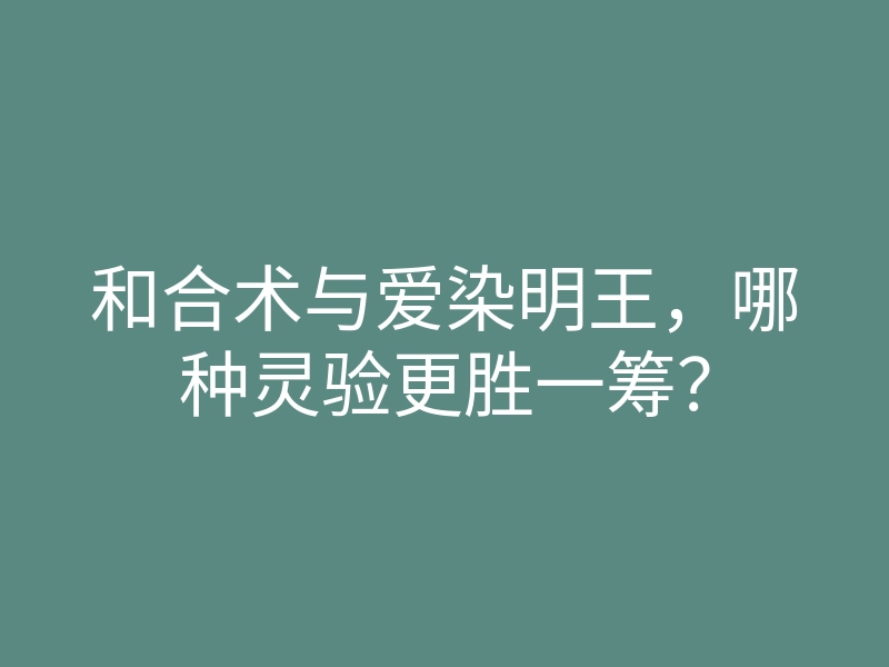和合术与爱染明王,哪种灵验更胜一筹?