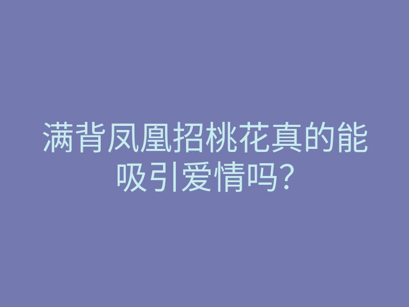 满背凤凰招桃花真的能吸引爱情吗?