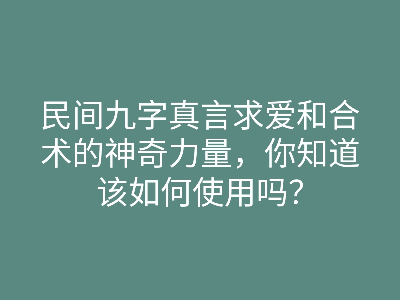 民间九字真言求爱和合术的神奇力量,你知道该如何使用吗?