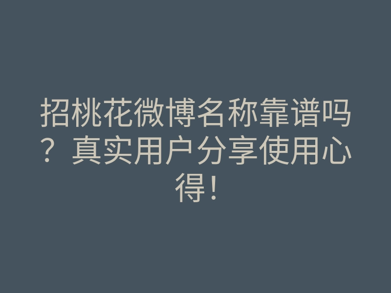 招桃花微博名称靠谱吗?真实用户分享使用心得!