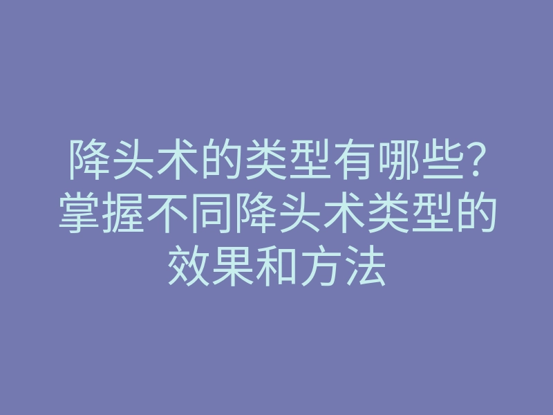 降头术的类型有哪些?掌握不同降头术类型的效果和方法