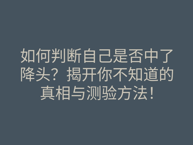 如何判断自己是否中了降头?揭开你不知道的真相与测验方法!