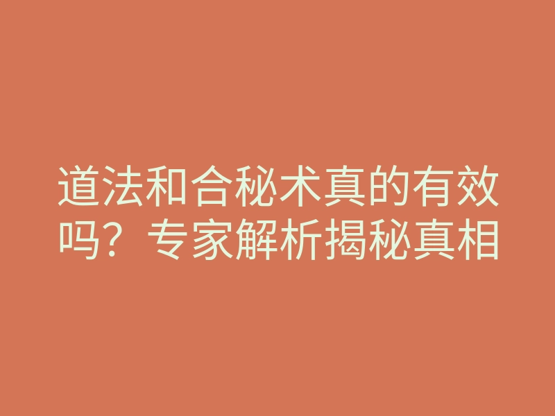 道法和合秘术真的有效吗?专家解析揭秘真相
