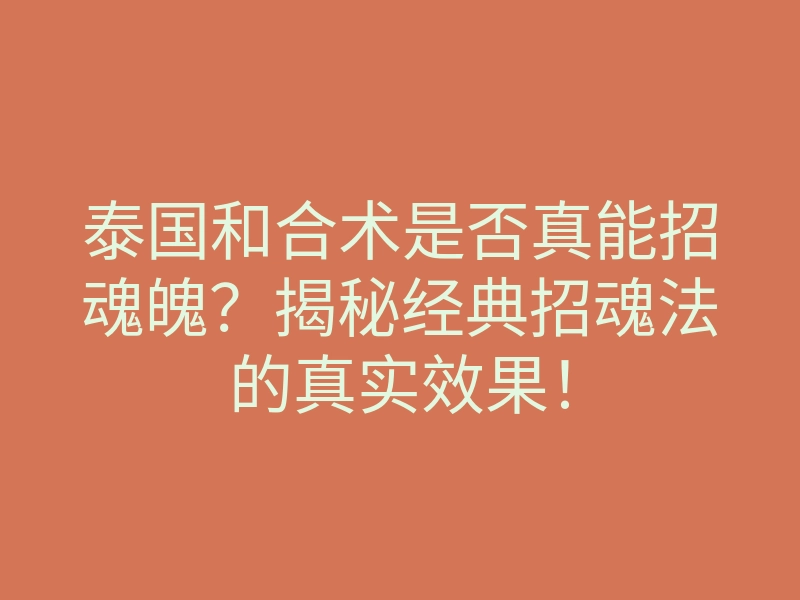 泰国和合术是否真能招魂魄？揭秘经典招魂法的真实效果！