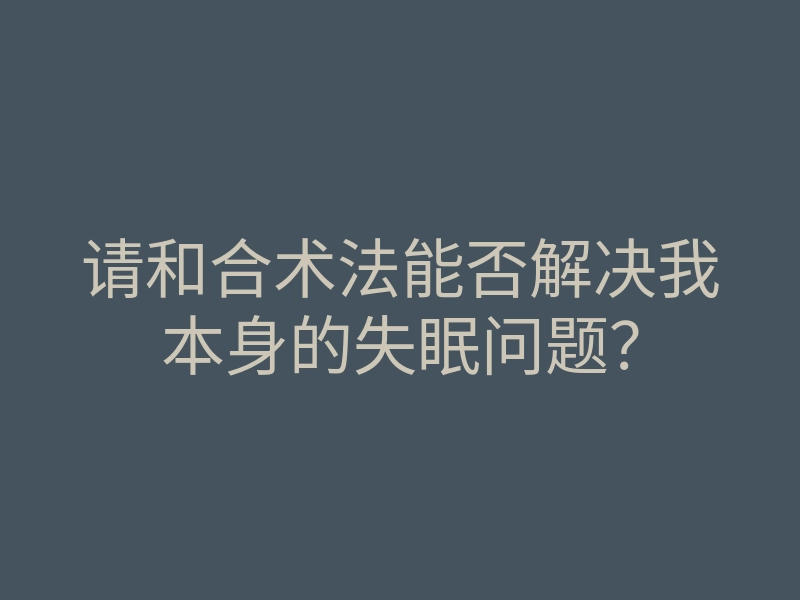 请和合术法能否解决我本身的失眠问题?