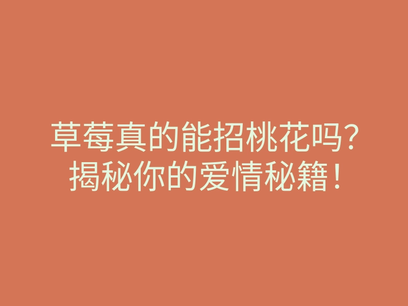 草莓真的能招桃花吗?揭秘你的爱情秘籍!