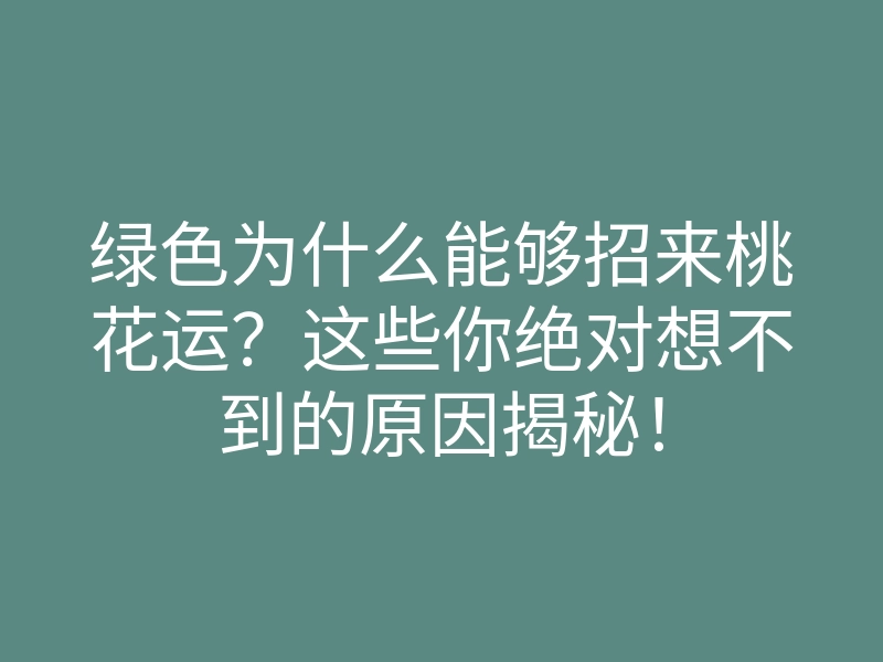 绿色为什么能够招来桃花运?这些你绝对想不到的原因揭秘!