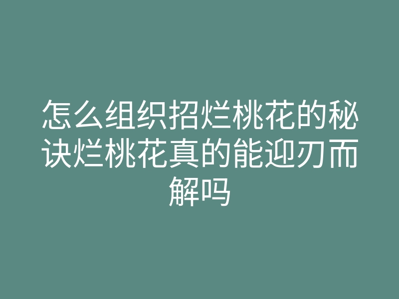怎么组织招烂桃花的秘诀烂桃花真的能迎刃而解吗