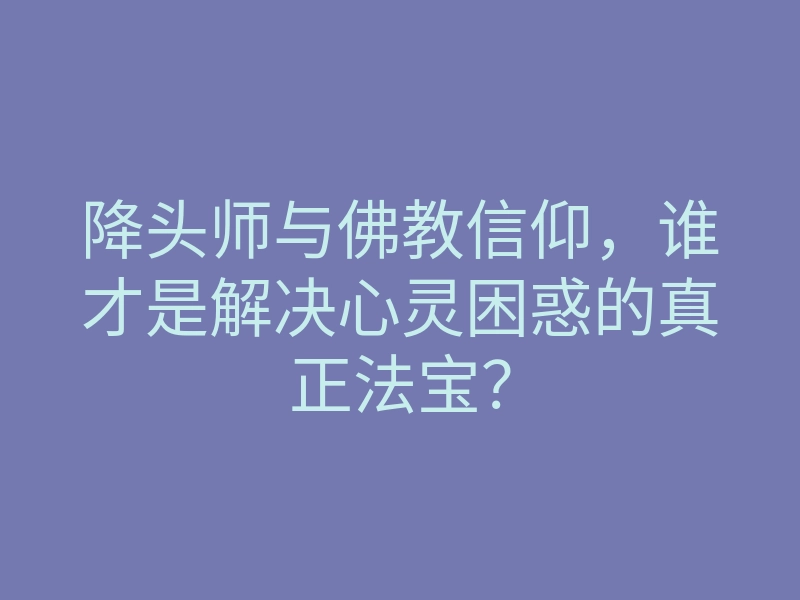 降头师与佛教信仰，谁才是解决心灵困惑的真正法宝？