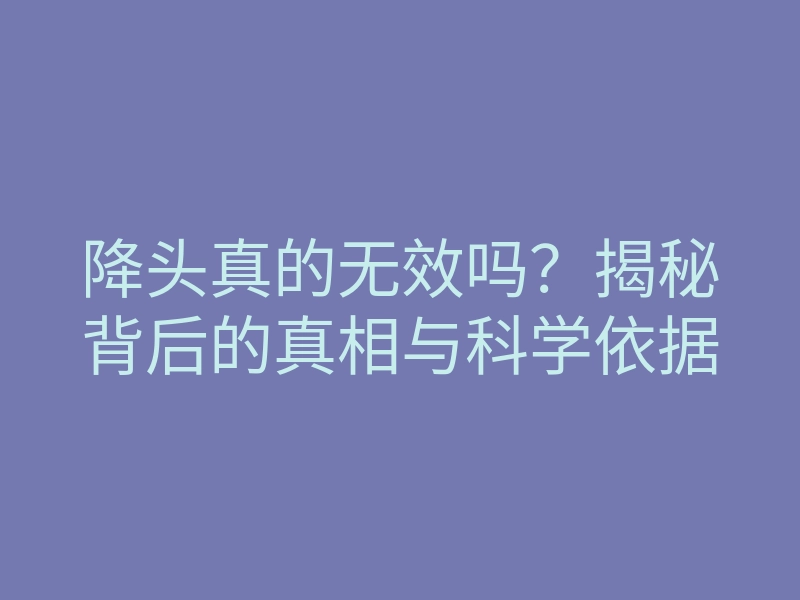 降头真的无效吗?揭秘背后的真相与科学依据