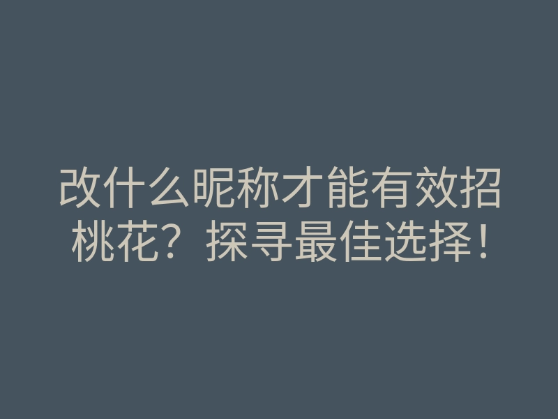 改什么昵称才能有效招桃花?探寻最佳选择!
