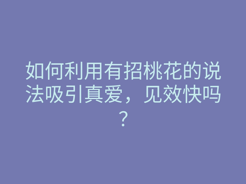 如何利用有招桃花的说法吸引真爱,见效快吗?