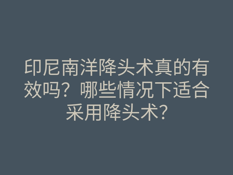 印尼南洋降头术真的有效吗?哪些情况下适合采用降头术?