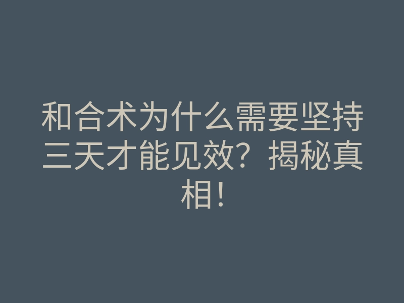 和合术为什么需要坚持三天才能见效?揭秘真相!