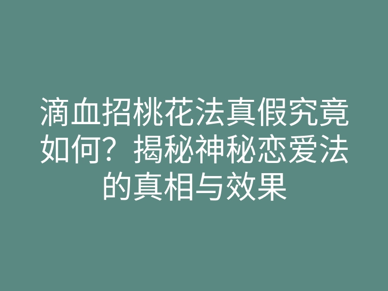 滴血招桃花法真假究竟如何?揭秘神秘恋爱法的真相与效果