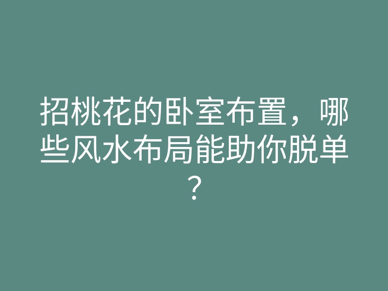 招桃花的卧室布置,哪些风水布局能助你脱单?