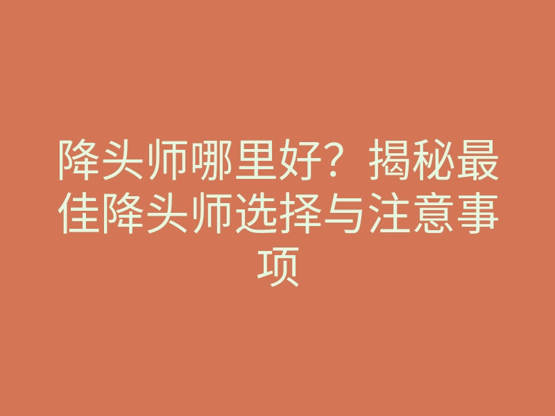 降头师哪里好?揭秘最佳降头师选择与注意事项
