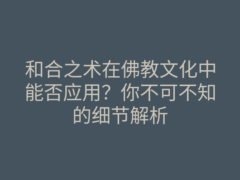 和合之术在佛教文化中能否应用?你不可不知的细节解析
