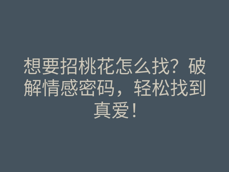 想要招桃花怎么找?破解情感密码,轻松找到真爱!