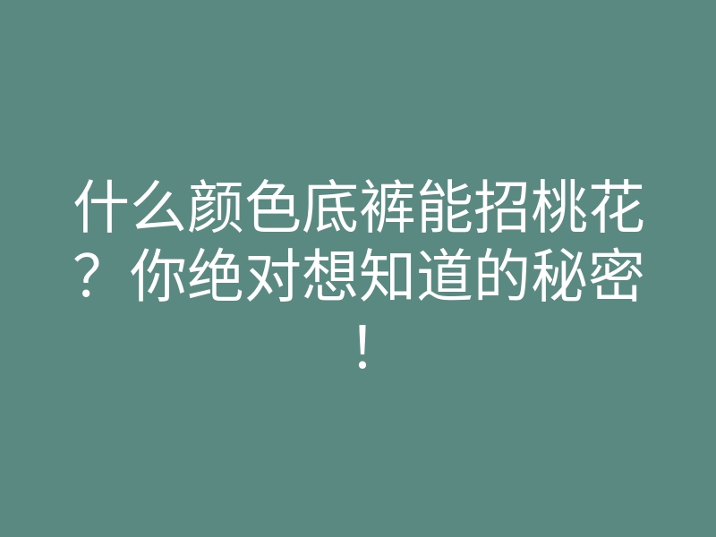 什么颜色底裤能招桃花？你绝对想知道的秘密！