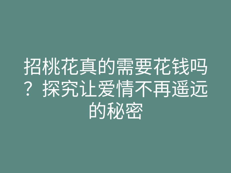 招桃花真的需要花钱吗？探究让爱情不再遥远的秘密