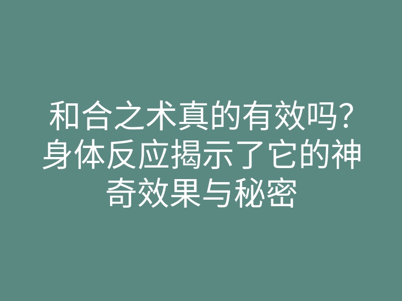 和合之术真的有效吗?身体反应揭示了它的神奇效果与秘密