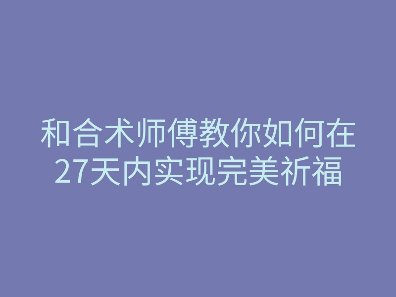 和合术师傅教你如何在27天内实现完美祈福
