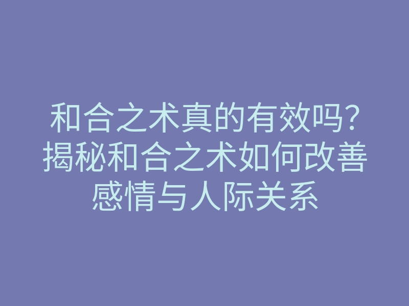 和合之术真的有效吗?揭秘和合之术如何改善感情与人际关系