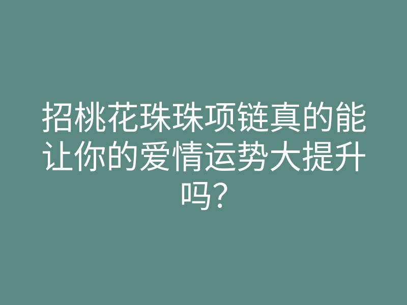 招桃花珠珠项链真的能让你的爱情运势大提升吗？