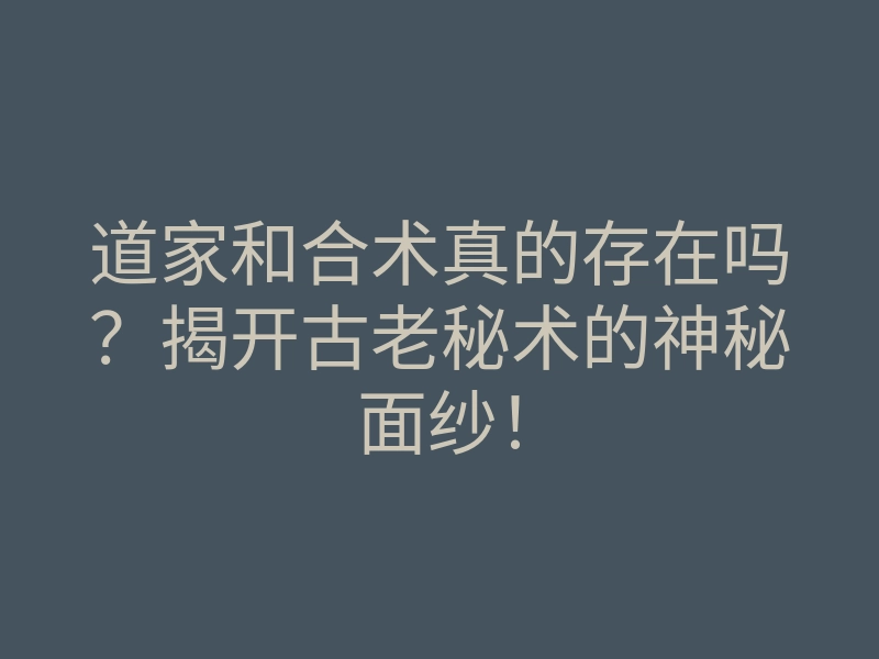道家和合术真的存在吗?揭开古老秘术的神秘面纱!