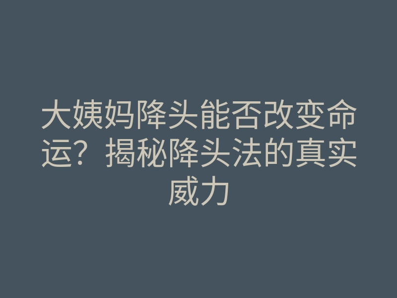大姨妈降头能否改变命运？揭秘降头法的真实威力