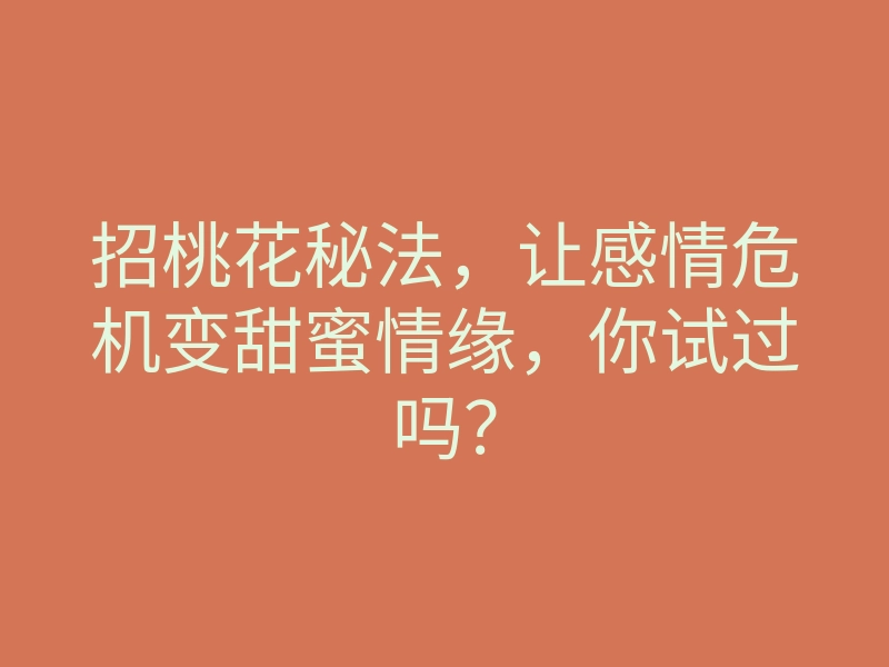 招桃花秘法,让感情危机变甜蜜情缘,你试过吗?